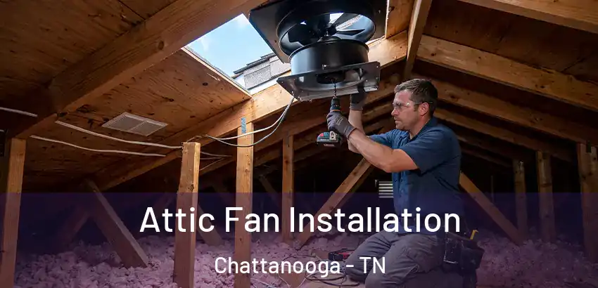 Attic Fan Installation Chattanooga - TN