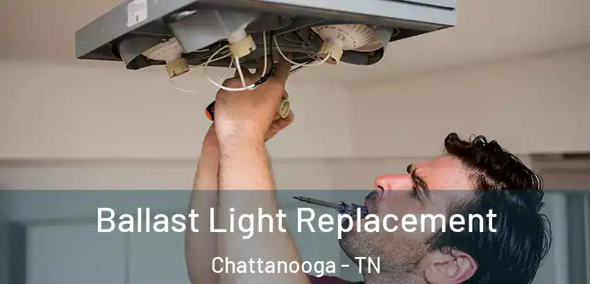  Ballast Light Replacement Chattanooga - TN