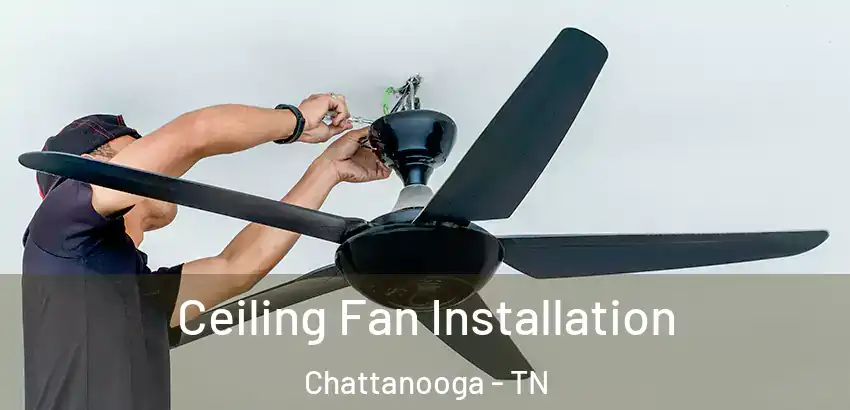  Ceiling Fan Installation Chattanooga - TN