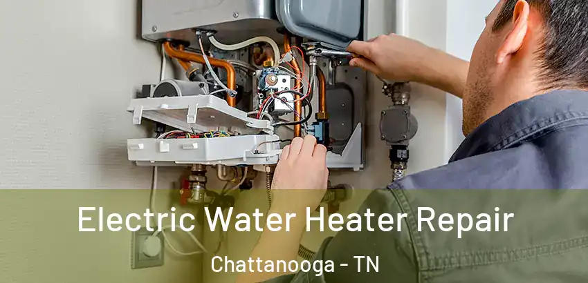  Electric Water Heater Repair Chattanooga - TN