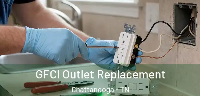 GFCI Outlet Replacement Chattanooga - TN