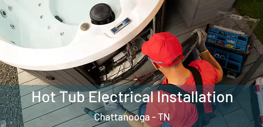 Hot Tub Electrical Installation Chattanooga - TN