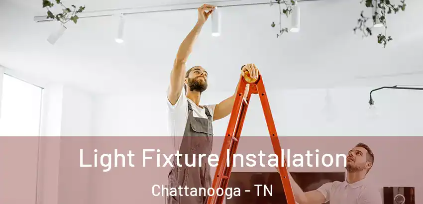 Light Fixture Installation Chattanooga - TN
