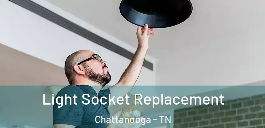  Light Socket Replacement Chattanooga - TN