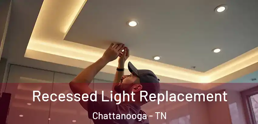  Recessed Light Replacement Chattanooga - TN