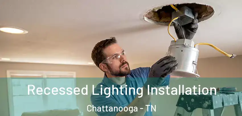 Recessed Lighting Installation Chattanooga - TN